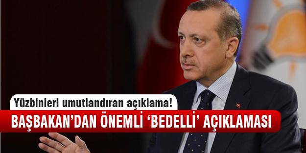 Başbakan Erdoğan'dan bedelli askerlik müjdesi