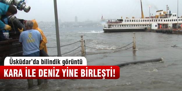 Üsküdar'da deniz ile kara yine birleşti!