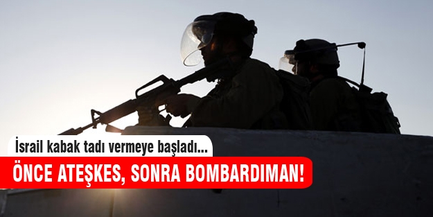 İsrail'den önce ateşkes, sonra bombardıman