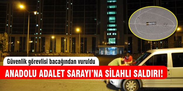 Anadolu Adalet Sarayı'na silahlı saldırı!