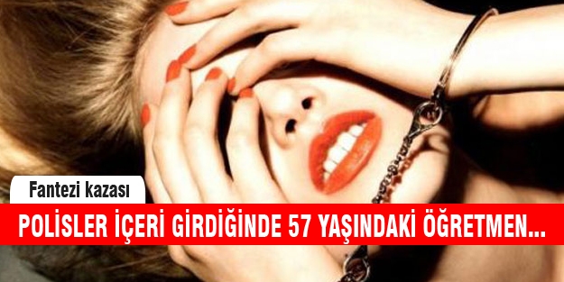 57 yaşındaki öğretmen fantezi yapınca rezil oldu!