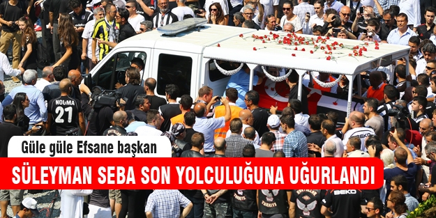 Süleyman Seba son yolculuğuna uğurlandı