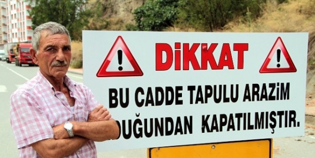 "bu Cadde Tapulu Arazim Olduğundan Kapatılmıştır"