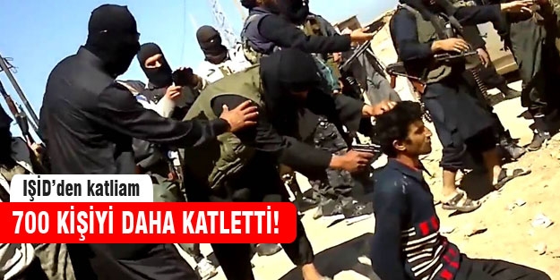 IŞİD’den katliam: 700 ölü