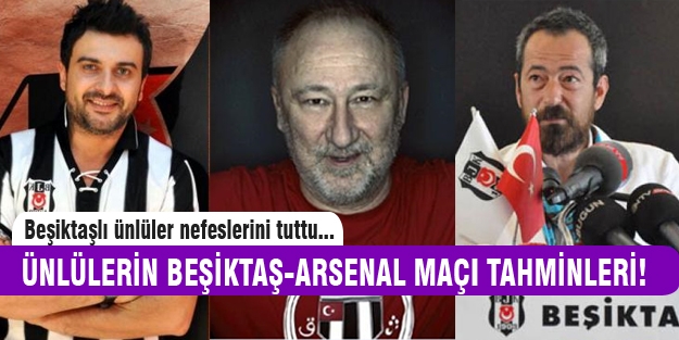 Beşiktaşlı ünlülerden Arsenal maçıyla ilgili tahminler