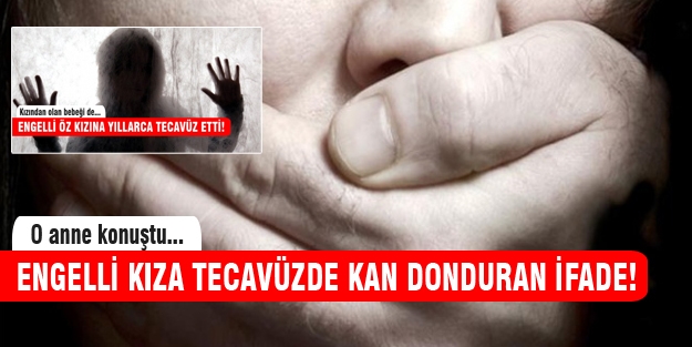Engelli kıza tecavüzde flaş gelişme!