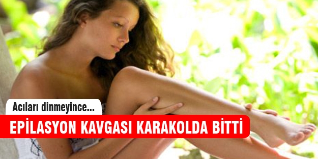 Karakolda biten epilasyon kavgası!