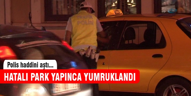 Polis hatalı park yapan taksiciyi yumrukladı! - İZLE