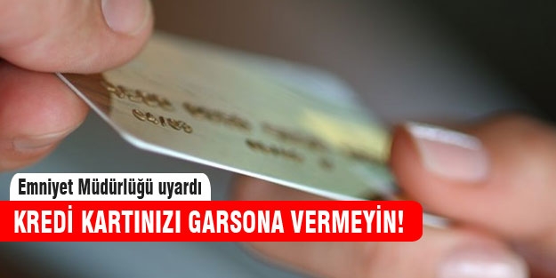 Kredi kartınızı garsona vermeyin çünkü...