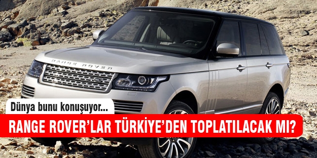 Türkiye'de Range Rover'lar toplatılacak mı?