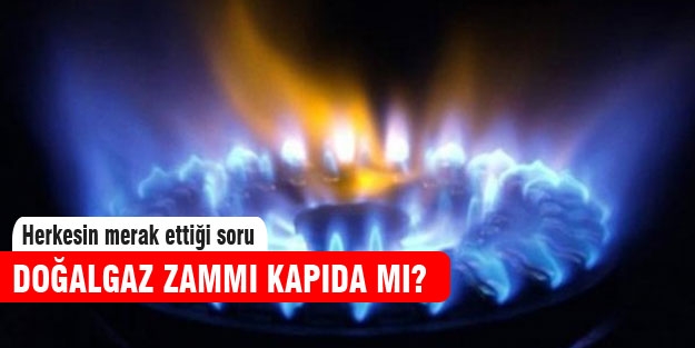 Doğalgaz zammı kapıda mı?