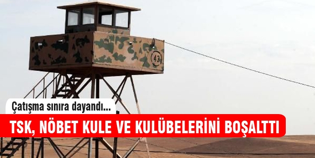 Sınırda alarm! Nöbet kuleleri boşaltıldı!