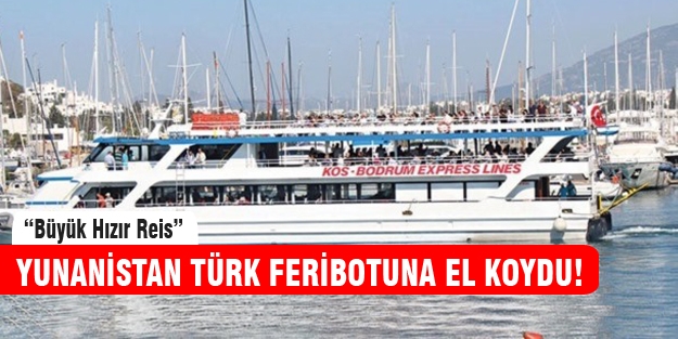 Yunanistan Türk feribotuna el koydu!