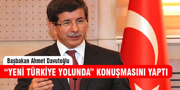 Başbakan “Yeni Türkiye yolunda“ adlı konuşmasını yaptı