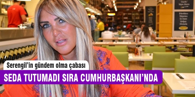Seren Serengil Cumhurbaşkanı'na kırgın