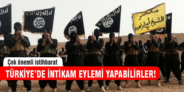 IŞİD Türkiye'de intikam eylemi yapabilir!