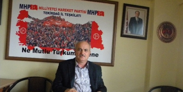 Milliyetçi Hareket Partisi Tekirdağ İl Başkanı Kaplan: "yapılanlar Hazmedilecek Şeyler Değil"
