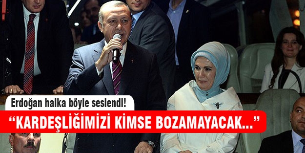Erdoğan:“Bu milletin kardeşliğini kimse bozamayacak“