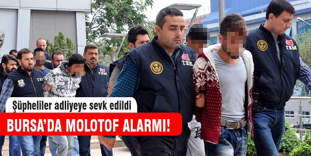Bursa'da araçlarında molotof bulunan şahıslar adliyede!