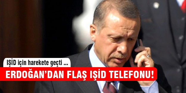 Erdoğan'dan flaş IŞİD telefonu