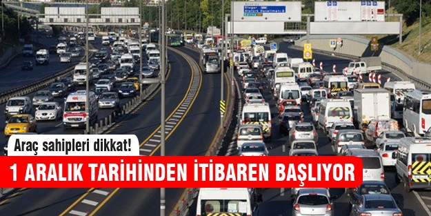 Araç sahipleri dikkat! 1 Aralık'ta başlıyor...