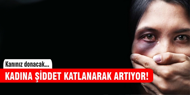 Kadına şiddet durmuyor
