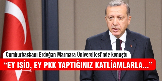 Cumhurbaşkanı Erdoğan PKK ve IŞİD'e seslendi!
