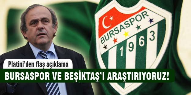 Platini “Bursaspor'u ve Beşiktaş'ı araştırıyoruz“