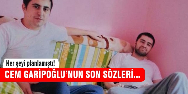 Cem Garipoğlu'nun intihar öncesi son sözleri!