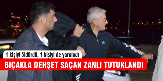 Bıçaklı dehşetin zanlısı tutuklandı!