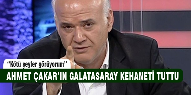 Ahmet Çakar'ın Galatasaray kehaneti tuttu