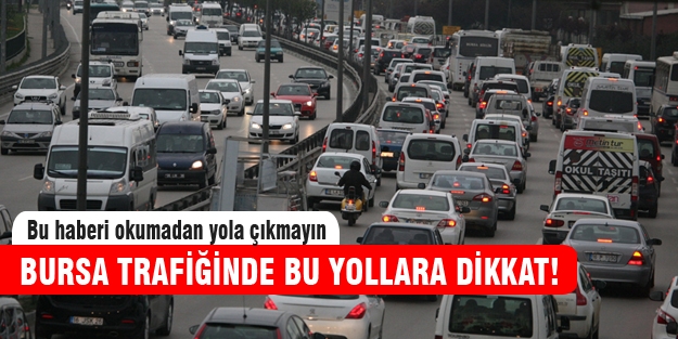Bursa trafiğinde bu yollara dikkat!