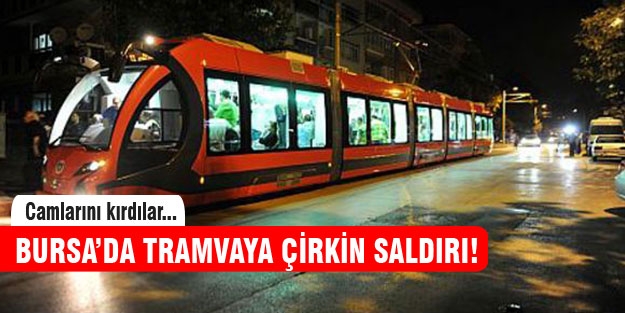 Bursa'da tramvaya çirkin saldırı