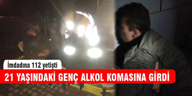 Alkol komasına giren genci 112 kurtardıi