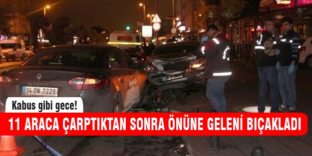 11 araca çarptıktan sonra önüne gelen bıçakladı
