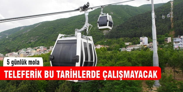 Teleferiğe 5 gün mola!