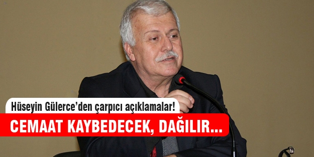 Hüseyin Gülerce'den şok iddia "Cemaat kaybeder, dağılır"