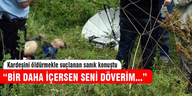 Kardeşini öldürdüğü iddia edilen sanık hakim karşısında