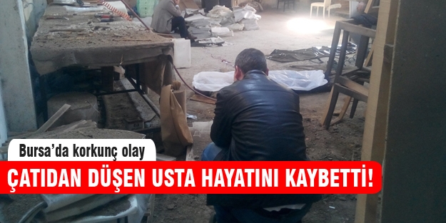 Usta çatıdan düşerek hayatını kaybetti