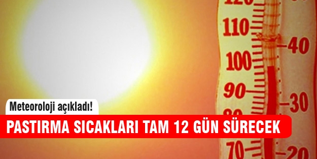 Meteoroloji açıkladı! Pastırma sıcakları...