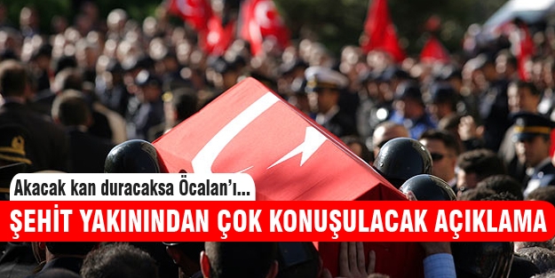 Şehit akrabasından flaş Öcalan açıklaması!