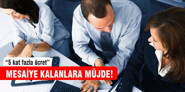 Mesaiye kalanlara müjde!