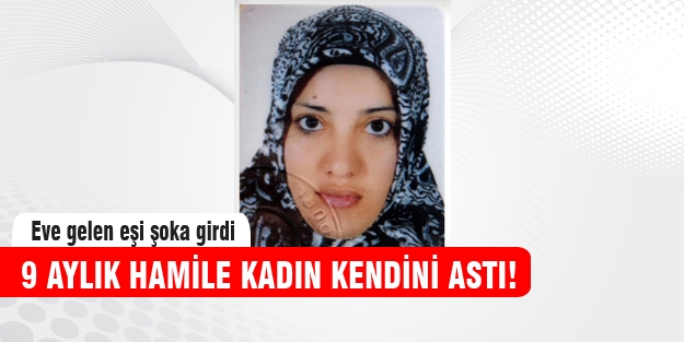9 aylık hamile kadın kendini astı!
