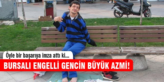 Bursalı engelli gencin azmi hayran bıraktı