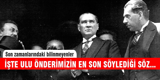 Atatürk'ün son sözü bu olmuştu