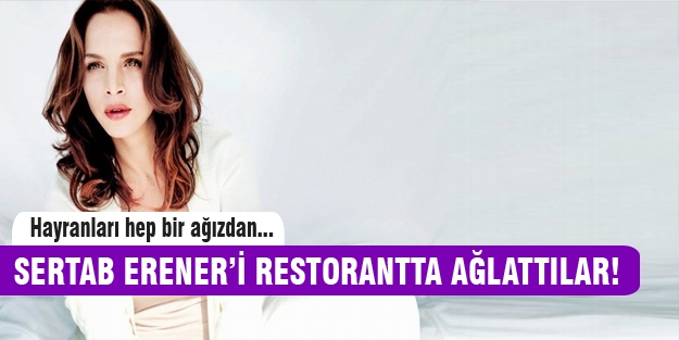 Sertab Erener'i restorantta ağlattılar!