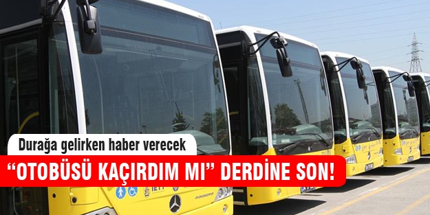 "Otobüsü kaçırdım mı?" derdine son!